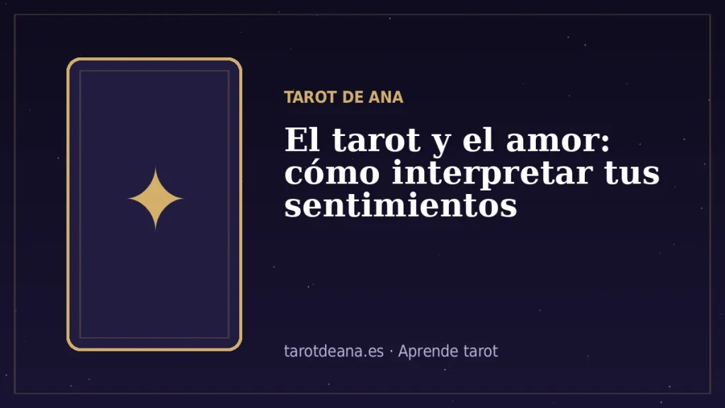 El tarot y el amor: cómo interpretar tus sentimientos | Tarot de Ana