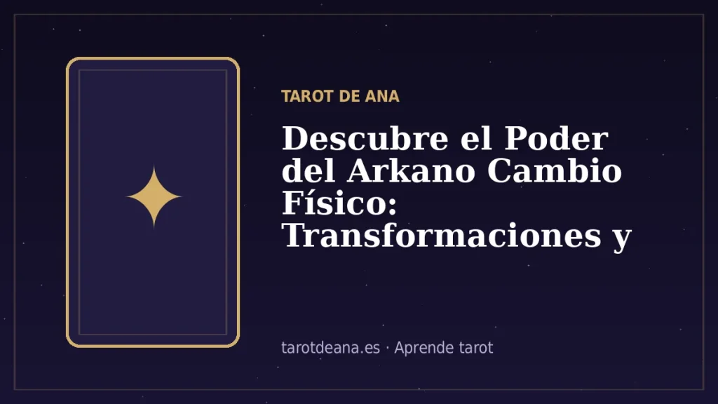 Descubre el Poder del Arkano Cambio Físico: Transformaciones y Significados en el Tarot | Tarot de Ana