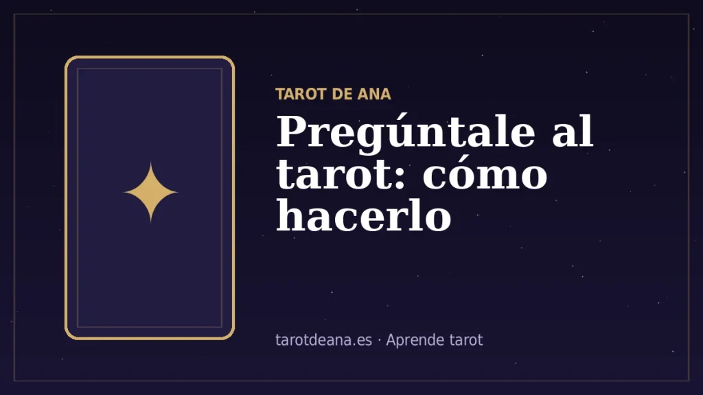 Pregúntale al tarot: cómo hacerlo | Tarot de Ana
