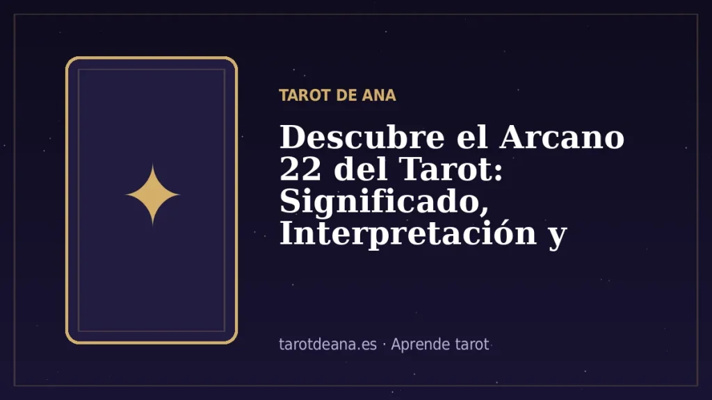 Descubre el Arcano 22 del Tarot: Significado, Interpretación y Consejos Prácticos | Tarot de Ana