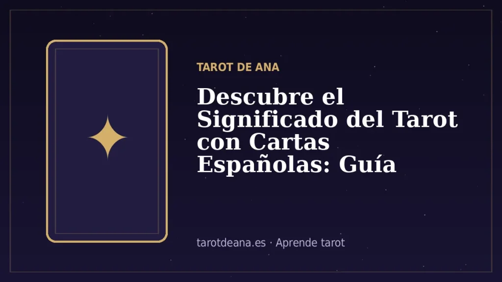 Descubre el Significado del Tarot con Cartas Españolas: Guía Completa y Consejos Prácticos | Tarot de Ana