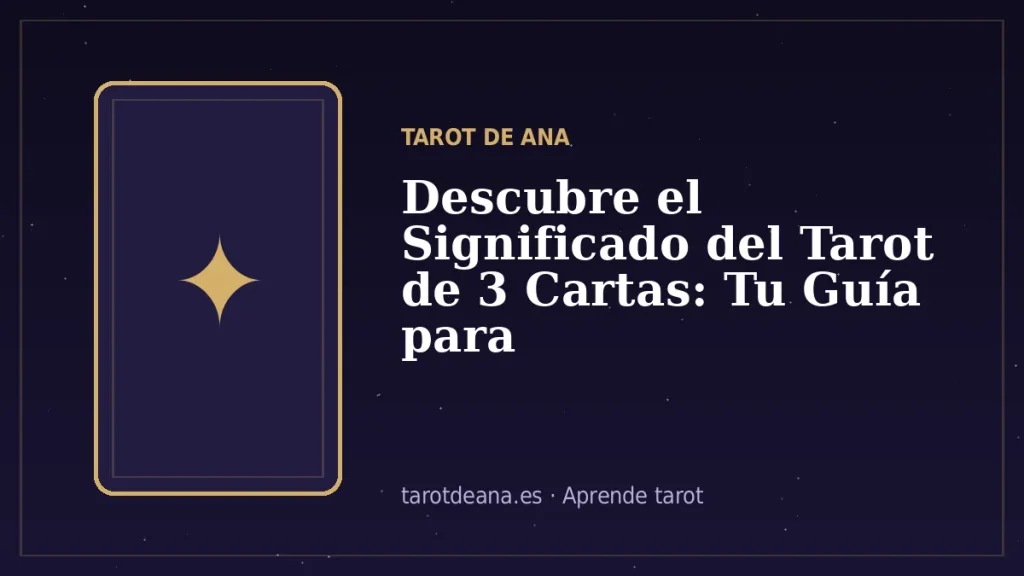 Descubre el Significado del Tarot de 3 Cartas: Tu Guía para Interpretaciones Claras | Tarot de Ana