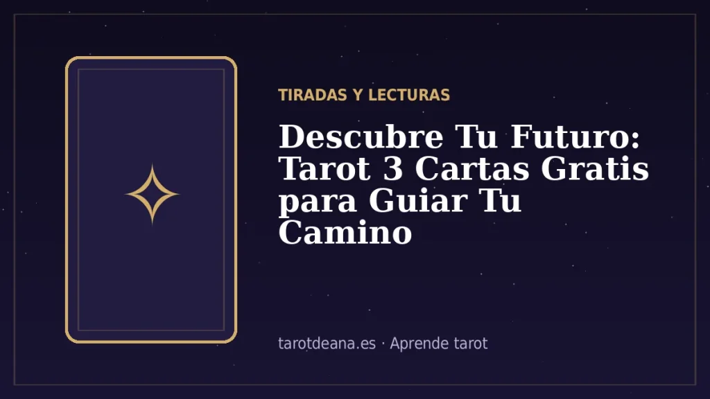 Descubre Tu Futuro: Tarot 3 Cartas Gratis para Guiar Tu Camino | Tarot de Ana