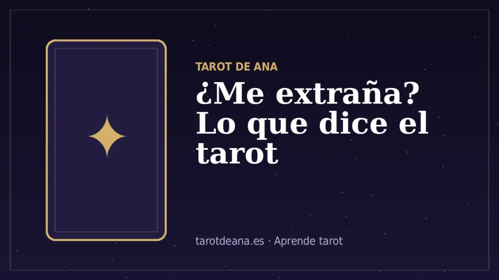 ¿Me extraña? Lo que dice el tarot | Tarot de Ana
