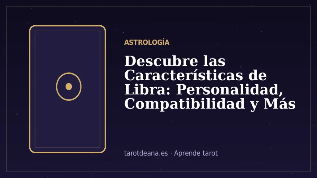 Descubre las Características de Libra: Personalidad, Compatibilidad y Más | Tarot de Ana