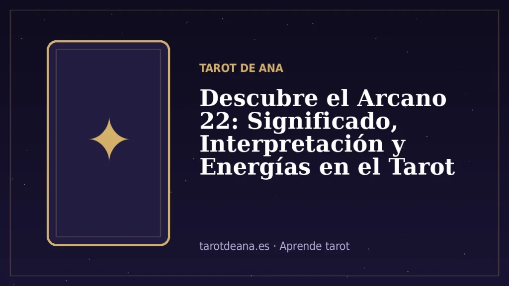 Descubre el Arcano 22: Significado, Interpretación y Energías en el Tarot | Tarot de Ana