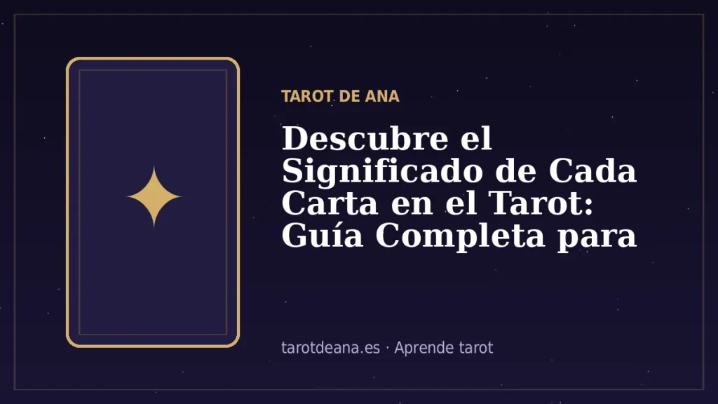 Descubre el Significado de Cada Carta en el Tarot: Guía Completa para Interpretar una Carta | Tarot de Ana