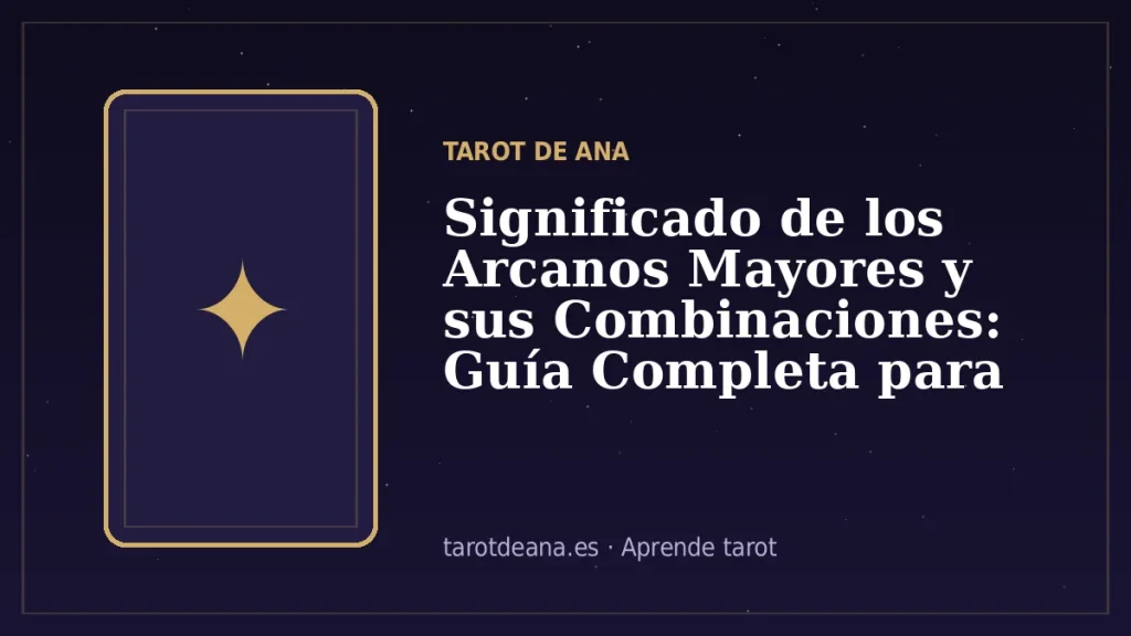 Significado de los Arcanos Mayores y sus Combinaciones: Guía Completa para Entender el Tarot | Tarot de Ana