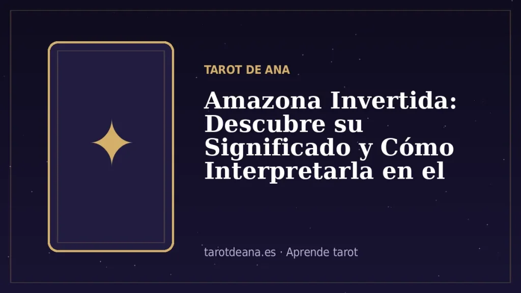 Amazona Invertida: Descubre su Significado y Cómo Interpretarla en el Tarot | Tarot de Ana