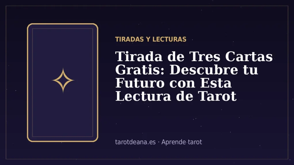 Tirada de Tres Cartas Gratis: Descubre tu Futuro con Esta Lectura de Tarot Online | Tarot de Ana