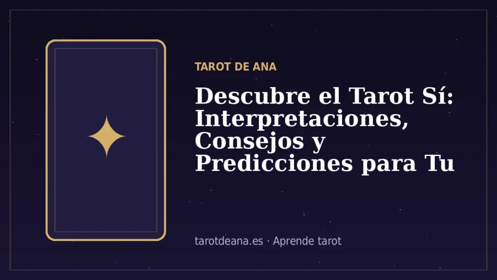 Descubre el Tarot Sí: Interpretaciones, Consejos y Predicciones para Tu Vida | Tarot de Ana