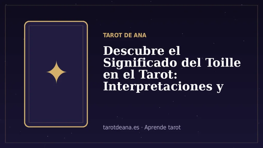 Descubre el Significado del Toille en el Tarot: Interpretaciones y Consejos | Tarot de Ana