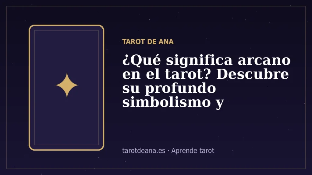 ¿Qué significa arcano en el tarot? Descubre su profundo simbolismo y significado | Tarot de Ana