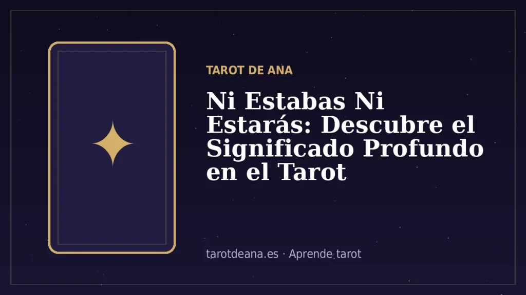 Ni Estabas Ni Estarás: Descubre el Significado Profundo en el Tarot | Tarot de Ana