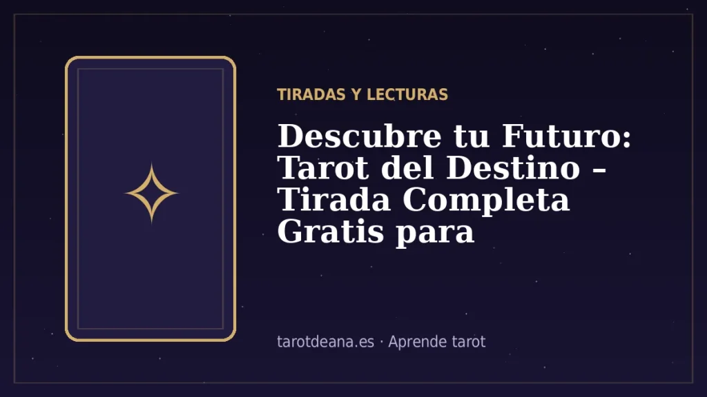 Descubre tu Futuro: Tarot del Destino – Tirada Completa Gratis para Transformar tu Vida | Tarot de Ana