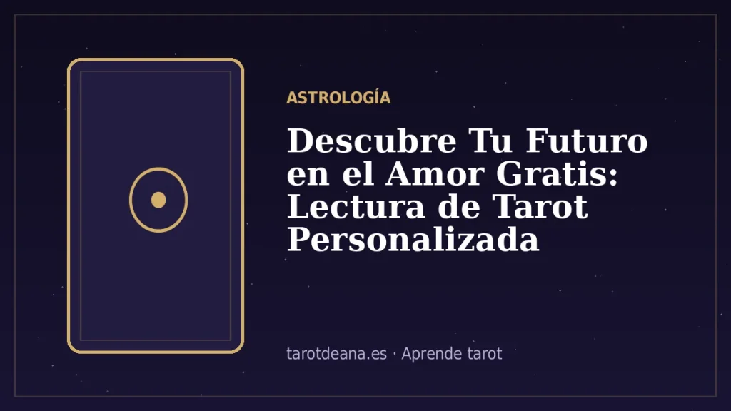 Descubre Tu Futuro en el Amor Gratis: Lectura de Tarot Personalizada | Tarot de Ana