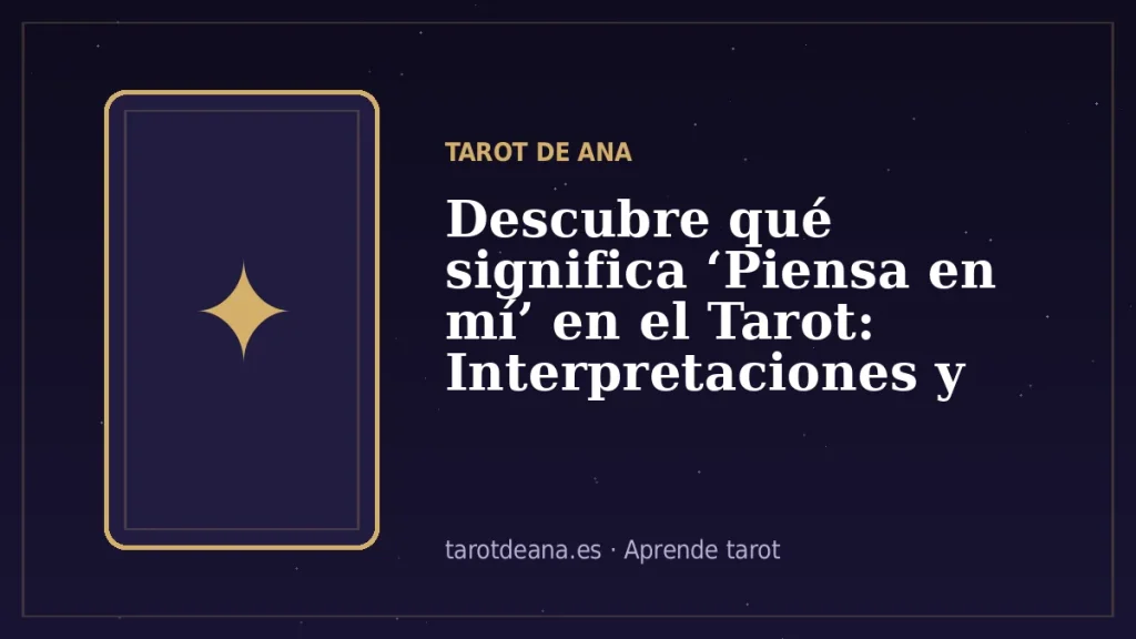 Descubre qué significa ‘Piensa en mí’ en el Tarot: Interpretaciones y Consejos | Tarot de Ana